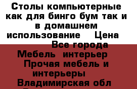 Столы компьютерные как для бинго бум так и в домашнем использование. › Цена ­ 2 300 - Все города Мебель, интерьер » Прочая мебель и интерьеры   . Владимирская обл.,Вязниковский р-н